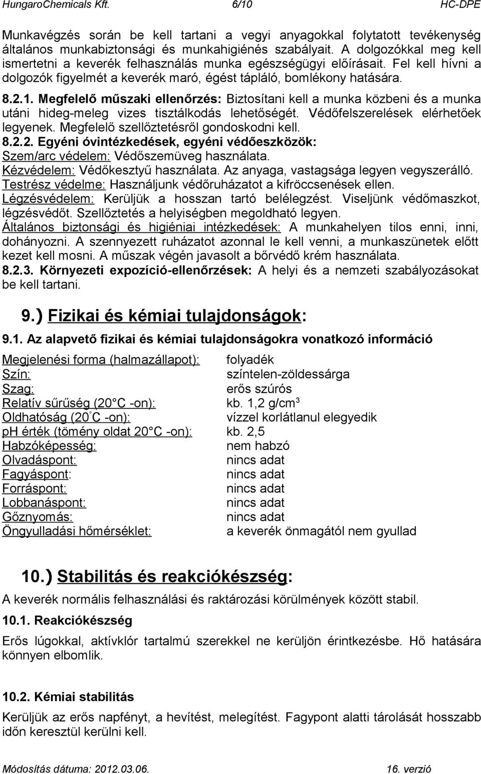 Megfelelő műszaki ellenőrzés: Biztosítani kell a munka közbeni és a munka utáni hideg-meleg vizes tisztálkodás lehetőségét. Védőfelszerelések elérhetőek legyenek.