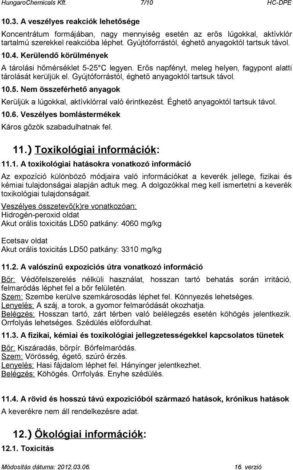 Gyújtóforrástól, éghető anyagoktól tartsuk távol. 10.5. Nem összeférhető anyagok Kerüljük a lúgokkal, aktívklórral való érintkezést. Éghető anyagoktól tartsuk távol. 10.6.