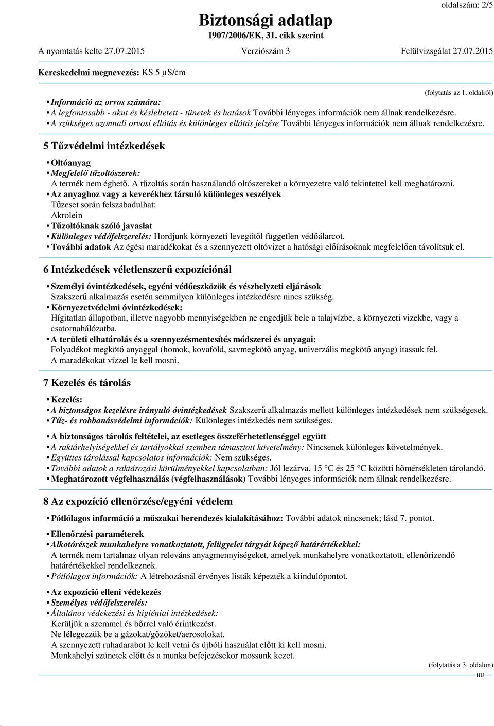 5 Tűzvédelmi intézkedések Oltóanyag Megfelelő tűzoltószerek: A termék nem éghető. A tűzoltás során használandó oltószereket a környezetre való tekintettel kell meghatározni.