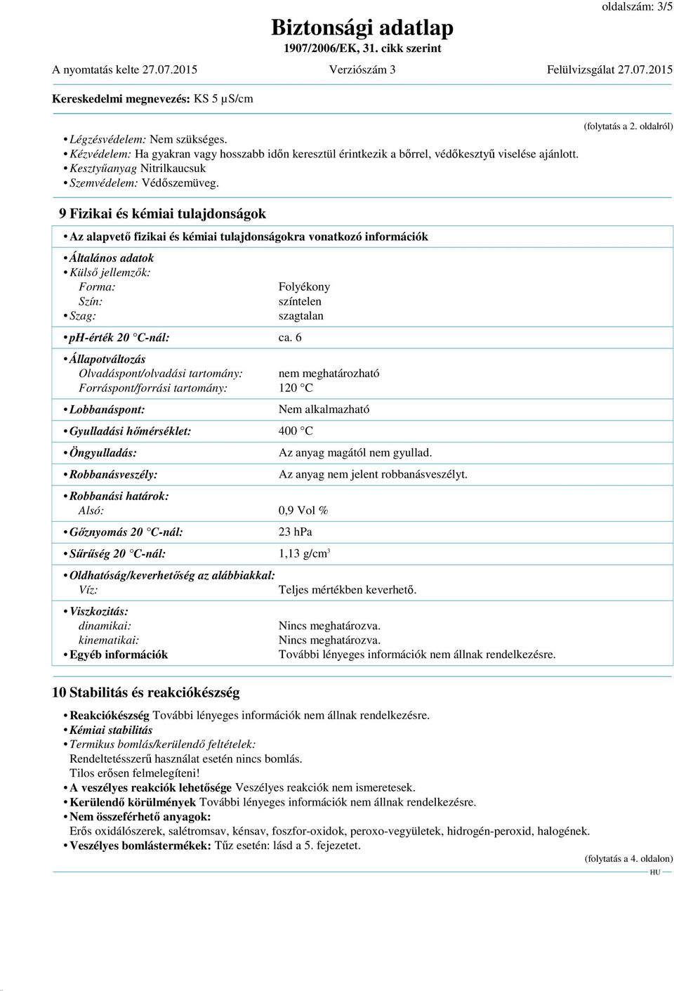 9 Fizikai és kémiai tulajdonságok Az alapvető fizikai és kémiai tulajdonságokra vonatkozó információk Általános adatok Külső jellemzők: Forma: Szín: Szag: ph-érték 20 C-nál: ca.