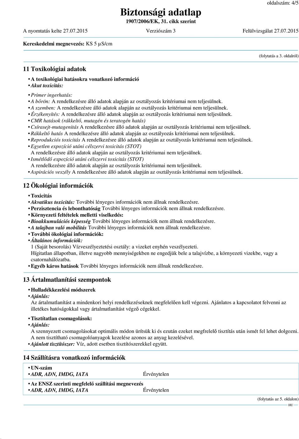 CMR hatások (rákkeltő, mutagén és teratogén hatás) Csírasejt-mutagenitás A rendelkezésre álló adatok alapján az osztályozás kritériumai nem teljesülnek.