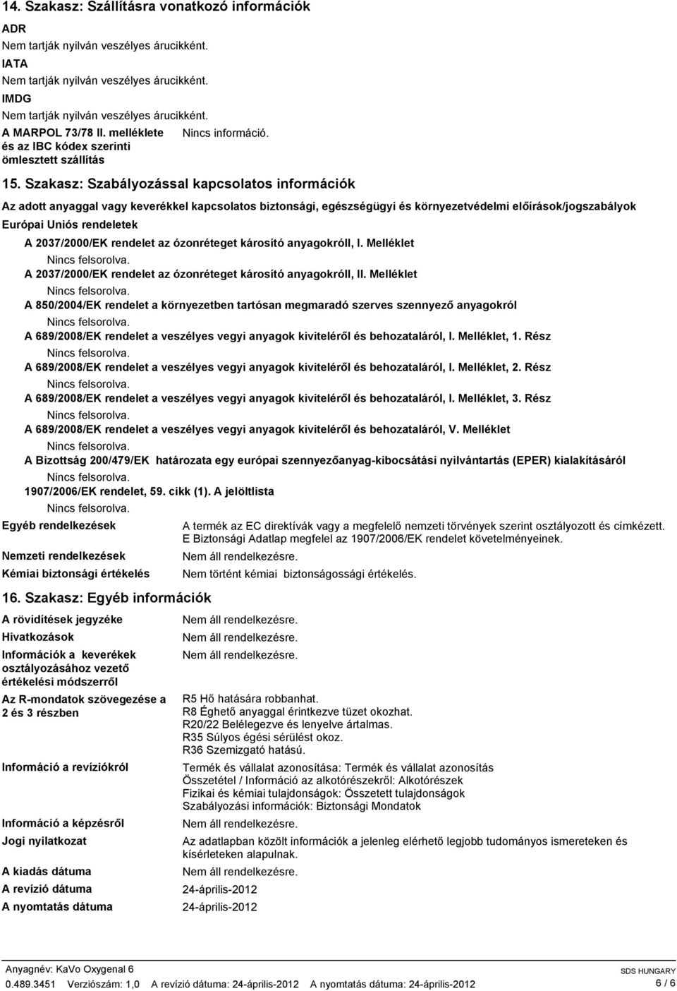 Szakasz: Szabályozással kapcsolatos információk Az adott anyaggal vagy keverékkel kapcsolatos biztonsági, egészségügyi és környezetvédelmi elıírások/jogszabályok Európai Uniós rendeletek A