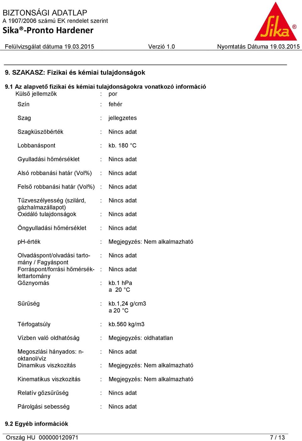 180 C Gyulladási hőmérséklet Alsó robbanási határ (Vol%) Felső robbanási határ (Vol%) Tűzveszélyesség (szilárd, gázhalmazállapot) Oxidáló tulajdonságok Öngyulladási hőmérséklet ph-érték