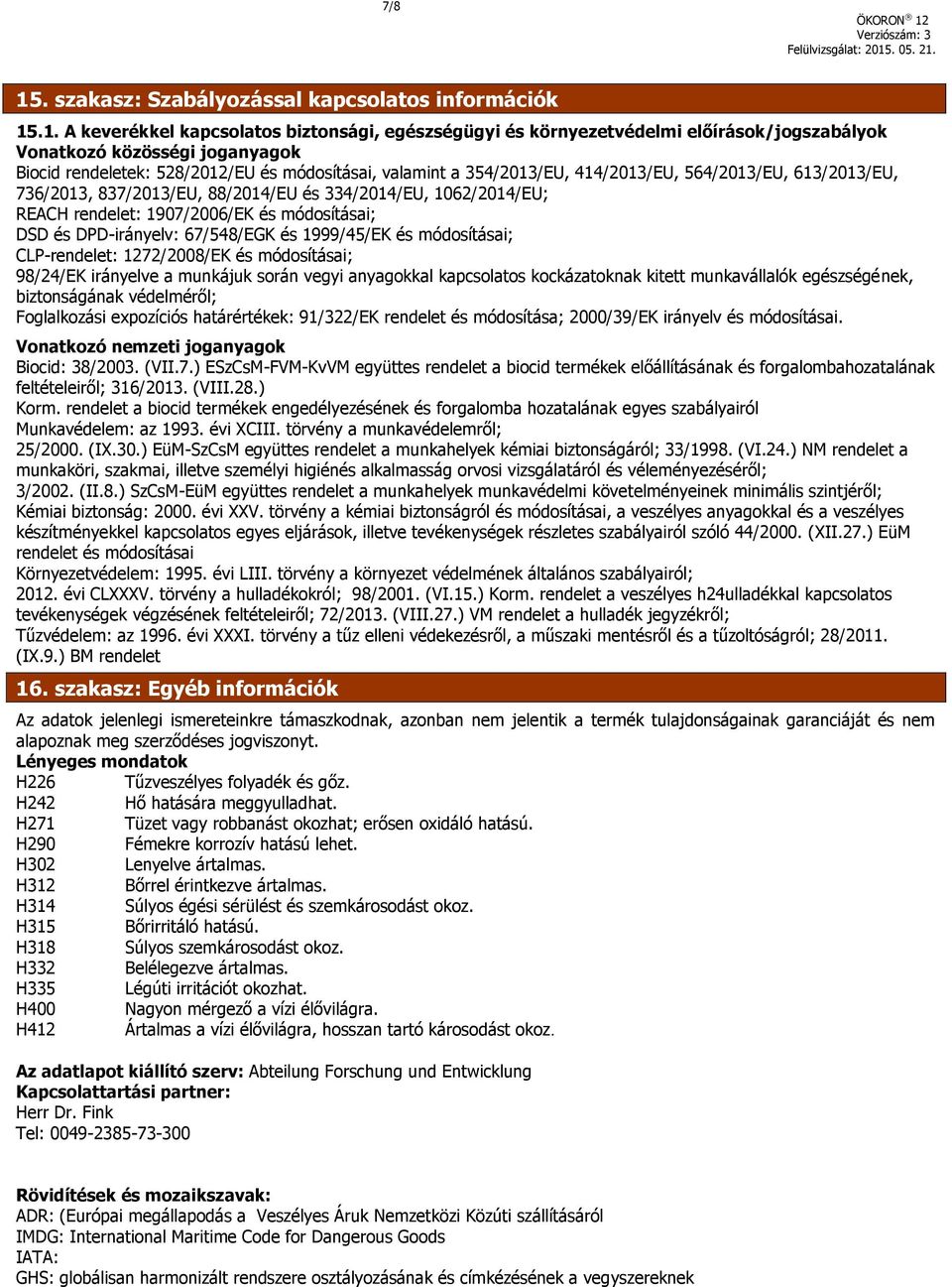 .1. A keverékkel kapcsolatos biztonsági, egészségügyi és környezetvédelmi előírások/jogszabályok Vonatkozó közösségi joganyagok Biocid rendeletek: 528/2012/EU és módosításai, valamint a 354/2013/EU,