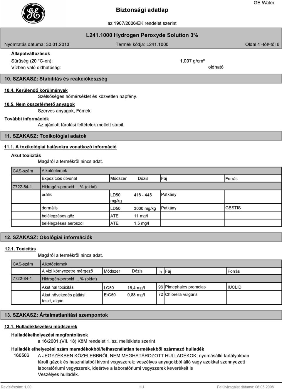 CAS-szám Alkotóelemek Expozíciós útvonal Módszer Dózis Faj Forrás 7722-84-1 Hidrogén-peroxid.