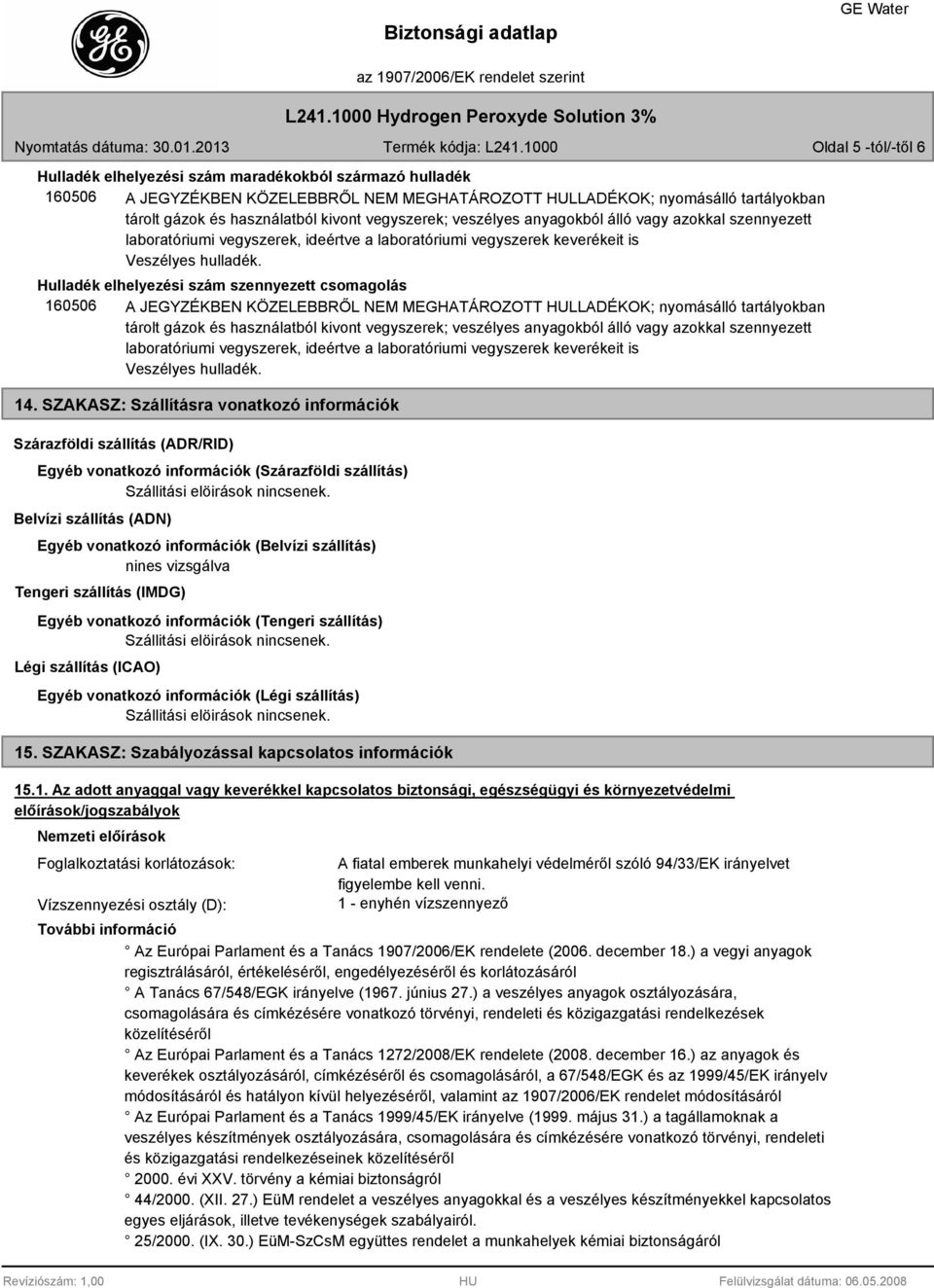 Hulladék elhelyezési szám szennyezett csomagolás 160506 A JEGYZÉKBEN KÖZELEBBRŐL NEM MEGHATÁROZOTT HULLADÉKOK; nyomásálló tartályokban tárolt gázok és használatból kivont  14.