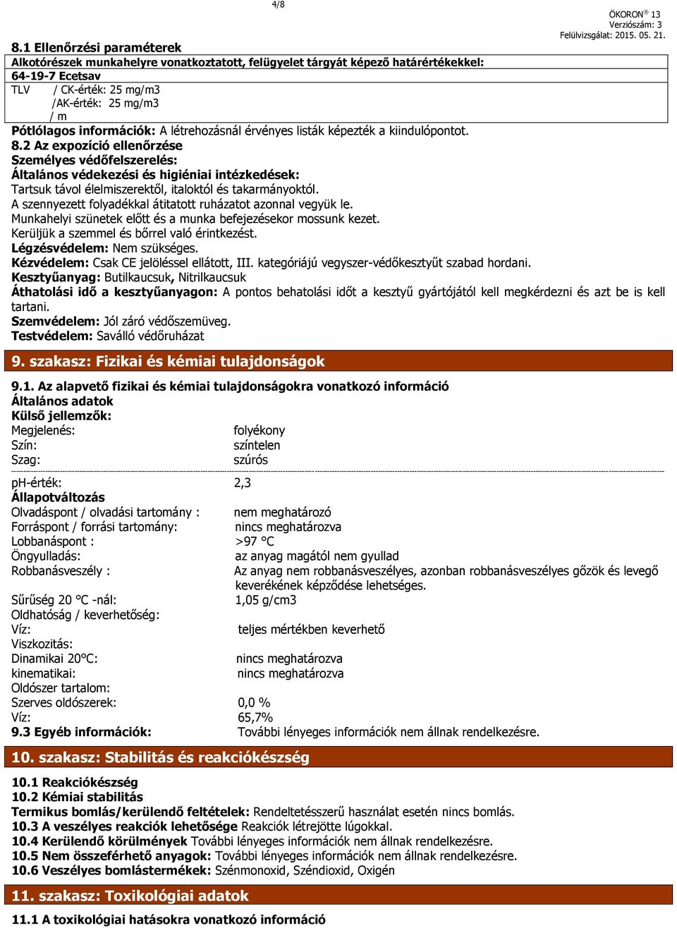 2 Az expozíció ellenőrzése Személyes védőfelszerelés: Általános védekezési és higiéniai intézkedések: Tartsuk távol élelmiszerektől, italoktól és takarmányoktól.