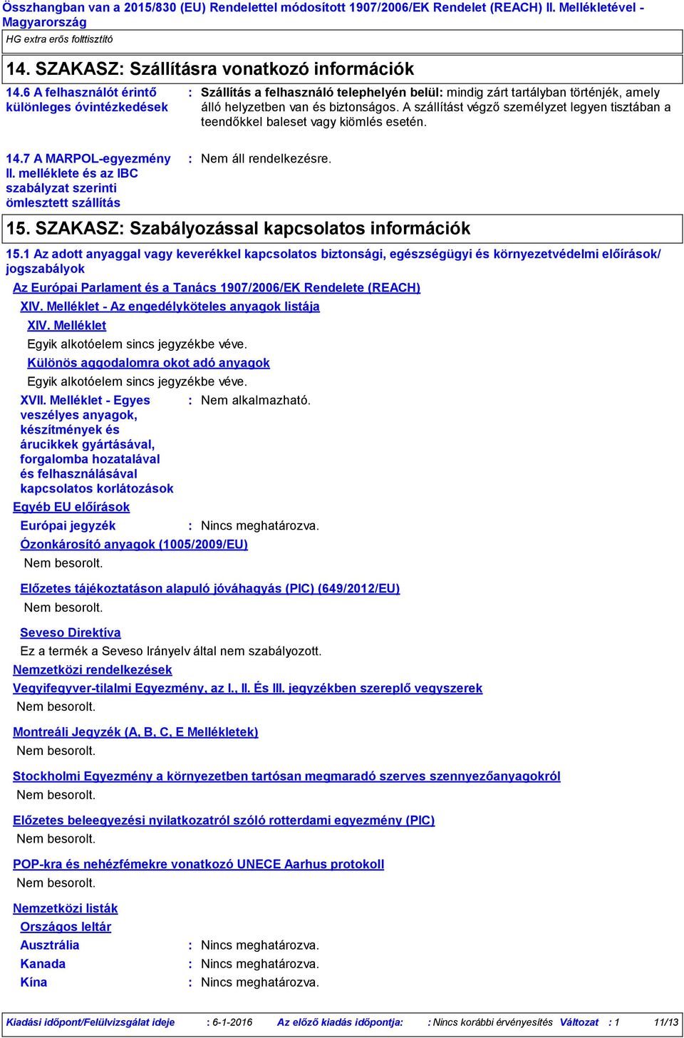 A szállítást végző személyzet legyen tisztában a teendőkkel baleset vagy kiömlés esetén. 14.7 A MARPOLegyezmény II. melléklete és az IBC szabályzat szerinti ömlesztett szállítás 15.