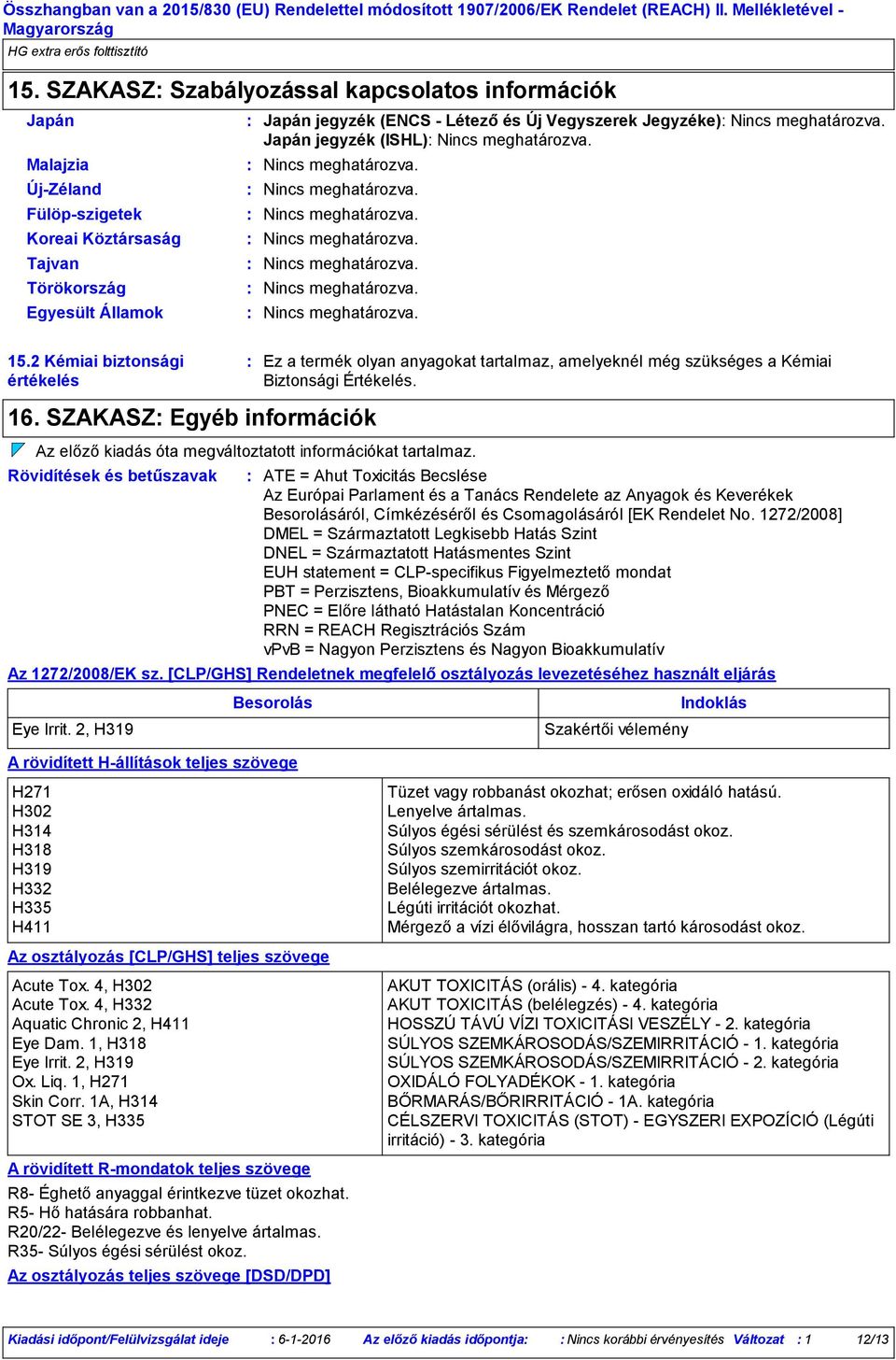 2 Kémiai biztonsági értékelés 16. SZAKASZ Egyéb információk Az előző kiadás óta megváltoztatott információkat tartalmaz.