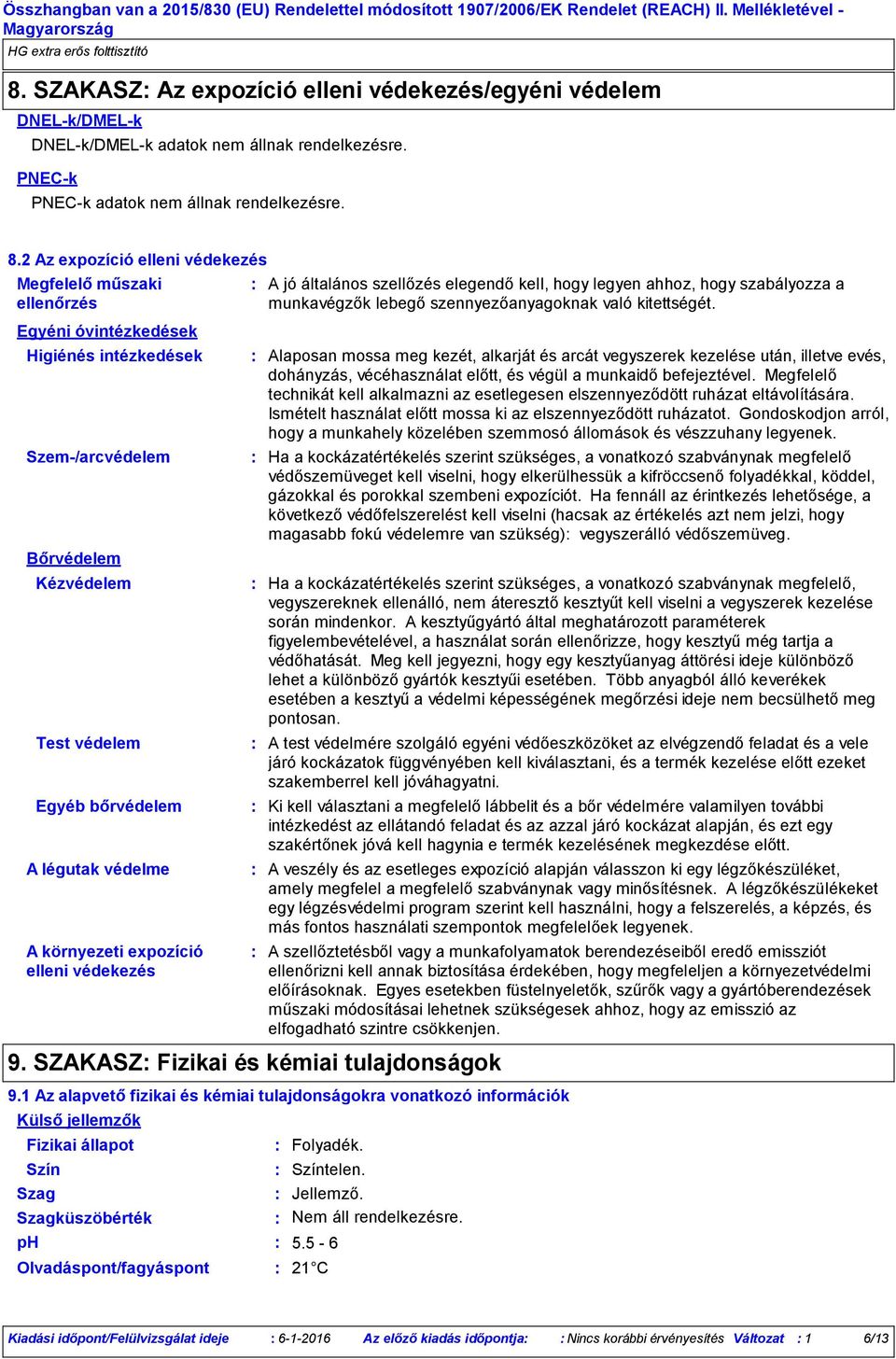 környezeti expozíció elleni védekezés Fizikai állapot Olvadáspont/fagyáspont A jó általános szellőzés elegendő kell, hogy legyen ahhoz, hogy szabályozza a munkavégzők lebegő szennyezőanyagoknak való