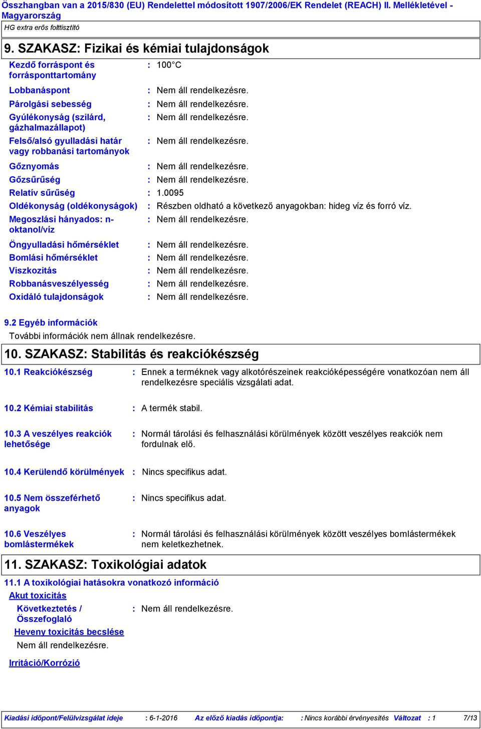 Oxidáló tulajdonságok 1.0095 Részben oldható a következő anyagokban hideg víz és forró víz. 9.2 Egyéb információk További információk nem állnak rendelkezésre. 10.