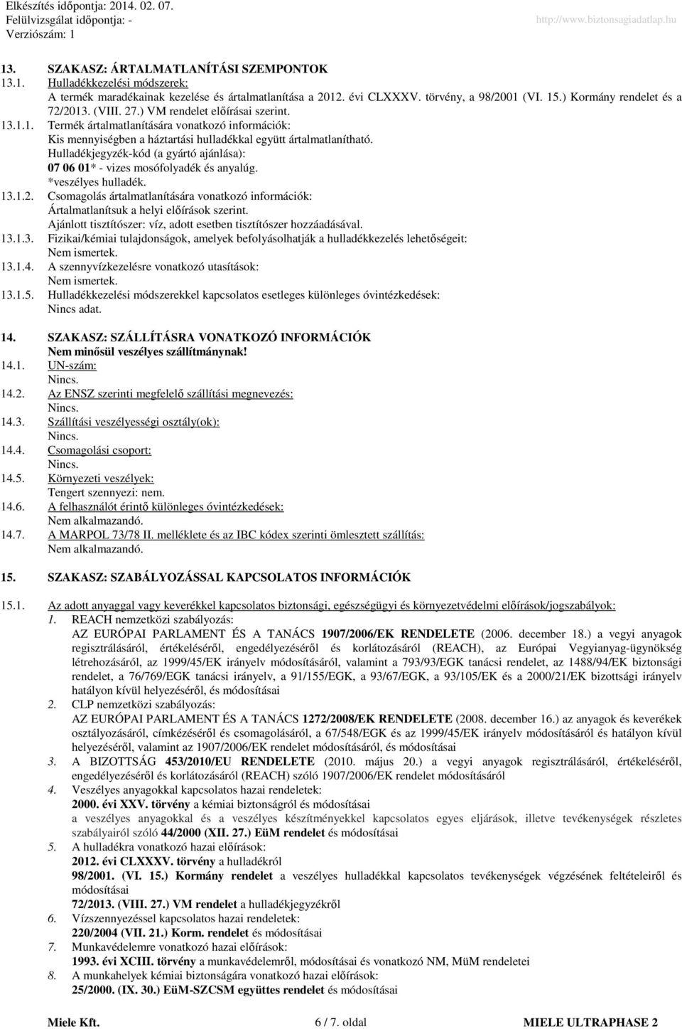 Hulladékjegyzék-kód (a gyártó ajánlása): 07 06 01* - vizes mosófolyadék és anyalúg. *veszélyes hulladék. 13.1.2.