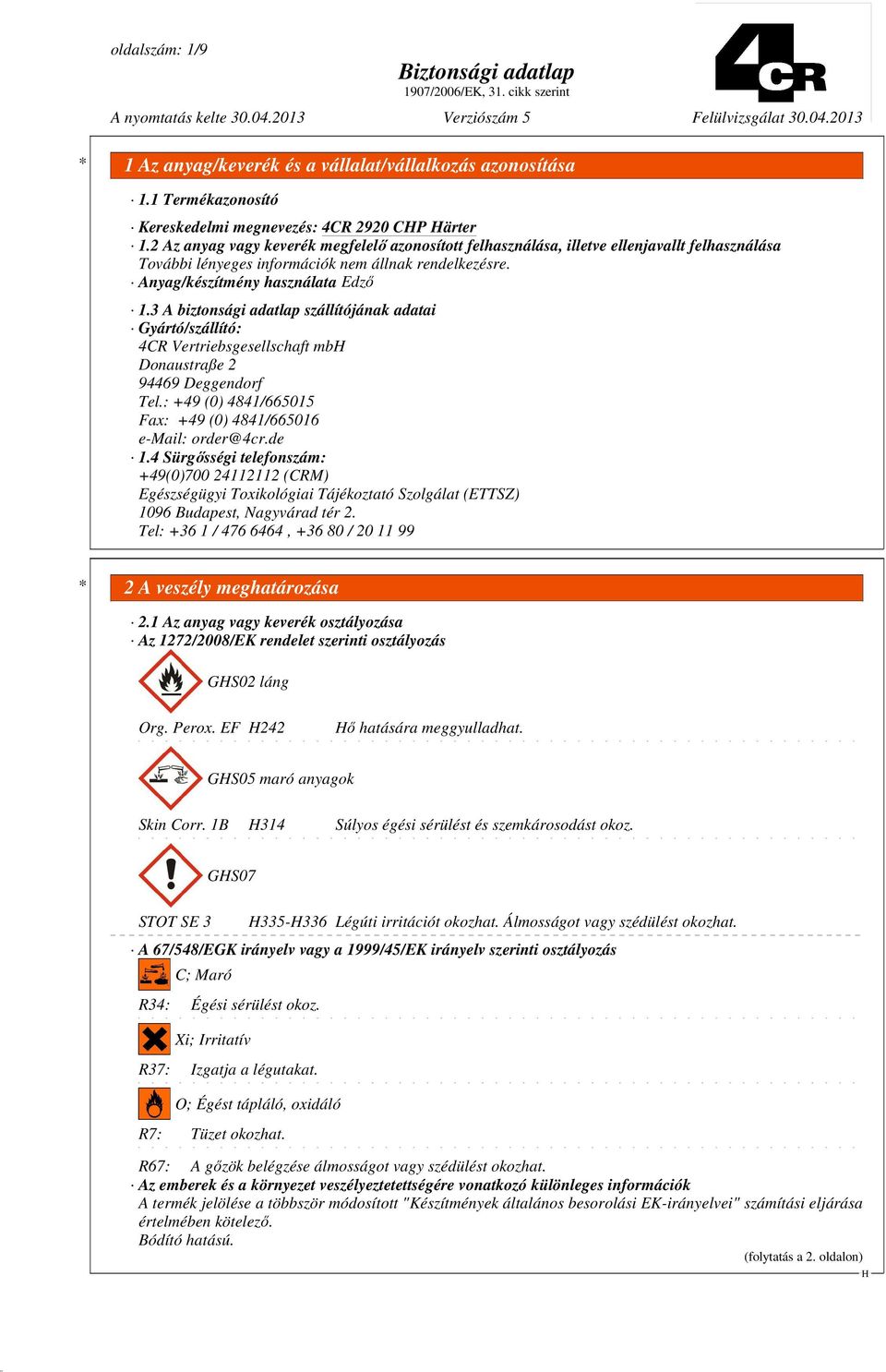 3 A biztonsági adatlap szállítójának adatai Gyártó/szállító: 4CR Vertriebsgesellschaft mb Donaustraße 2 94469 Deggendorf Tel.: +49 (0) 4841/665015 Fax: +49 (0) 4841/665016 e-mail: order@4cr.de 1.