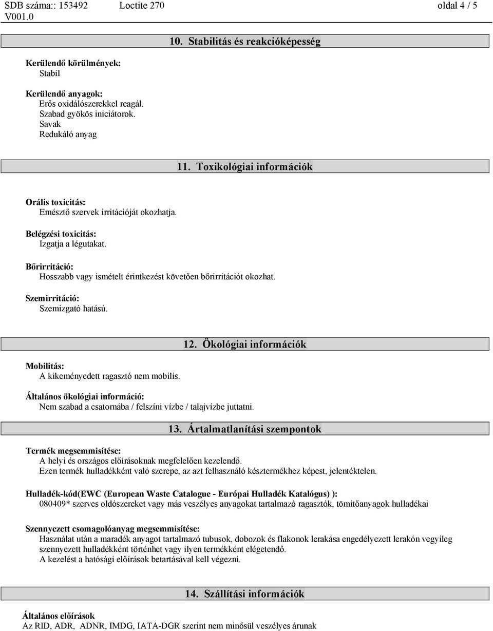 Bőrirritáció: Hosszabb vagy ismételt érintkezést követően bőrirritációt okozhat. Szemirritáció: Szemizgató hatású. Mobilitás: A kikeményedett ragasztó nem mobilis. 12.