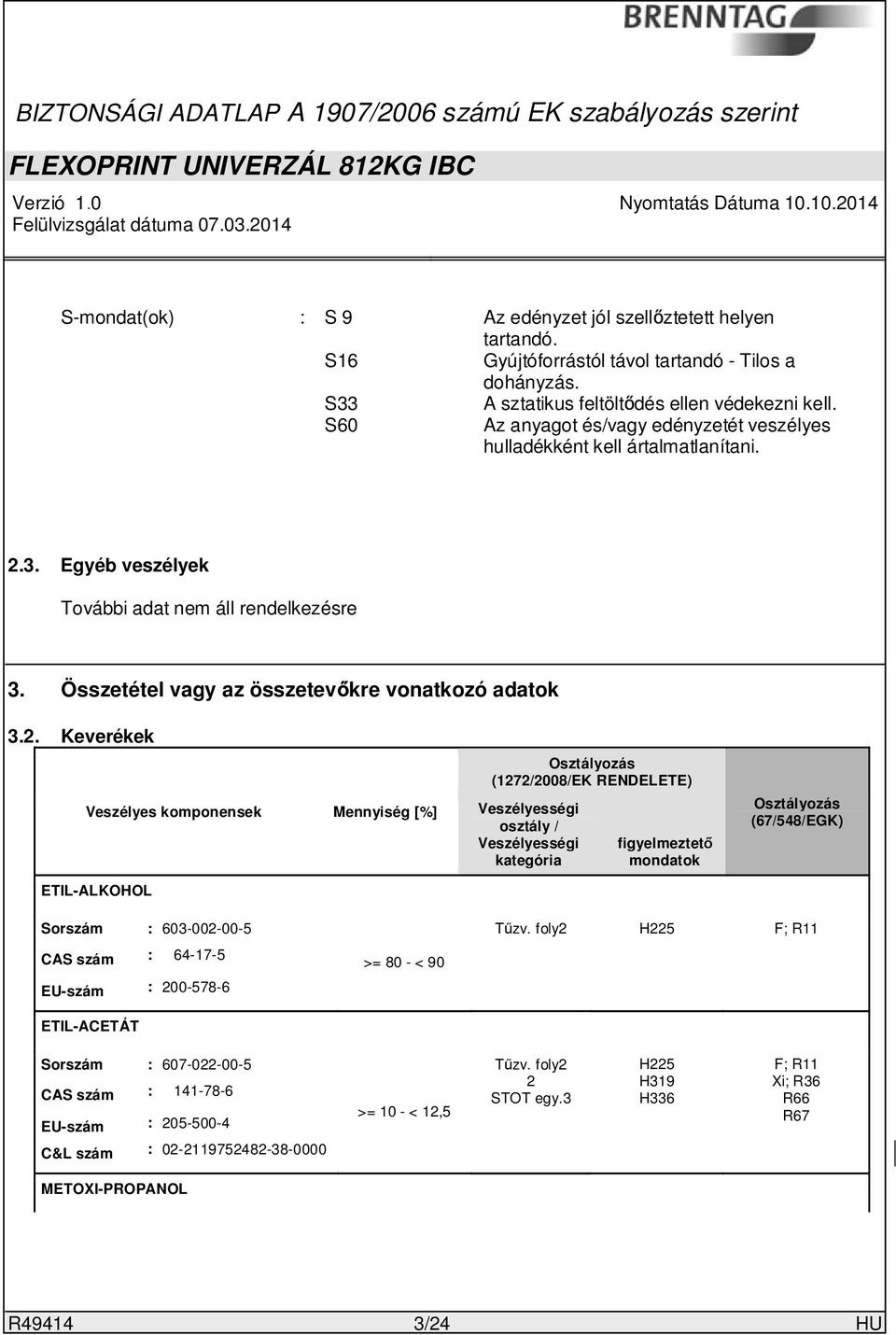 3. Egyéb veszélyek További adat nem áll rendelkezésre 3. Összetétel vagy az összetevőkre vonatkozó adatok 3.2.