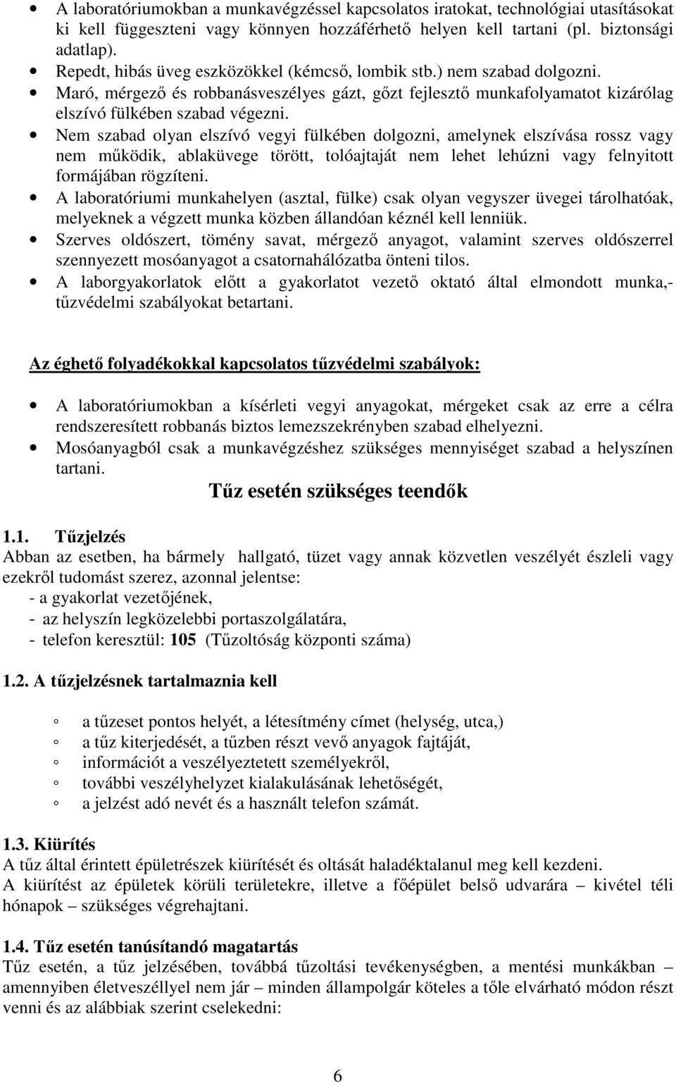 Nem szabad olyan elszívó vegyi fülkében dolgozni, amelynek elszívása rossz vagy nem működik, ablaküvege törött, tolóajtaját nem lehet lehúzni vagy felnyitott formájában rögzíteni.