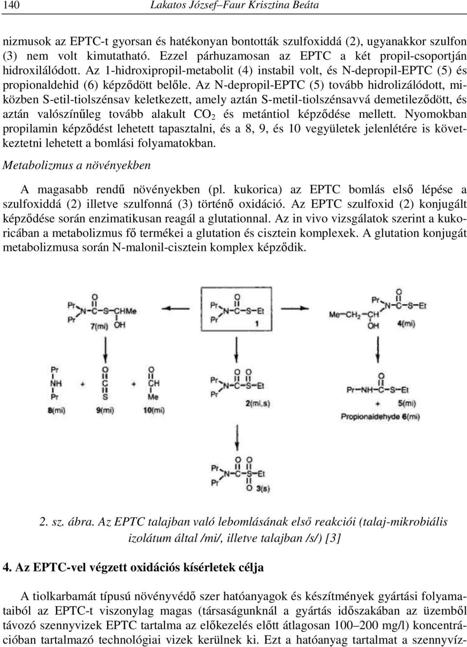 Az N-depropil-EPTC (5) tovább hidrolizálódott, miközben S-etil-tiolszénsav keletkezett, amely aztán S-metil-tiolszénsavvá demetileződött, és aztán valószínűleg tovább alakult CO 2 és metántiol