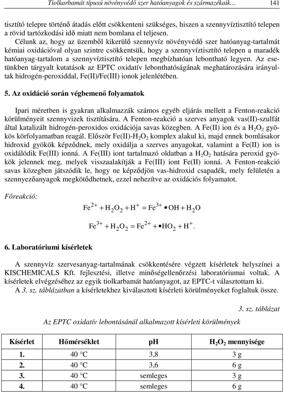 Célunk az, hogy az üzemből kikerülő szennyvíz növényvédő szer hatóanyag-tartalmát kémiai oxidációval olyan szintre csökkentsük, hogy a szennyvíztisztító telepen a maradék hatóanyag-tartalom a