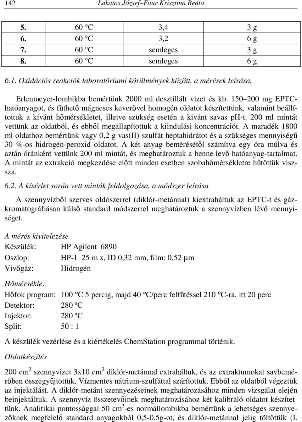 150 200 mg EPTChatóanyagot, és fűthető mágneses keverővel homogén oldatot készítettünk, valamint beállítottuk a kívánt hőmérsékletet, illetve szükség esetén a kívánt savas ph-t.