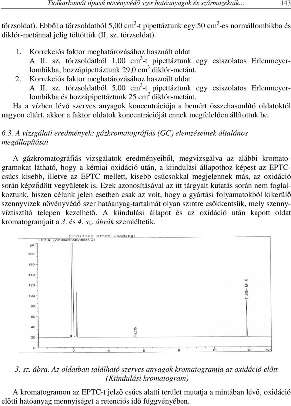 2. Korrekciós faktor meghatározásához használt oldat A II. sz. törzsoldatból 5,00 cm 3 -t pipettáztunk egy csiszolatos Erlenmeyerlombikba és hozzápipettáztunk 25 cm 3 diklór-metánt.