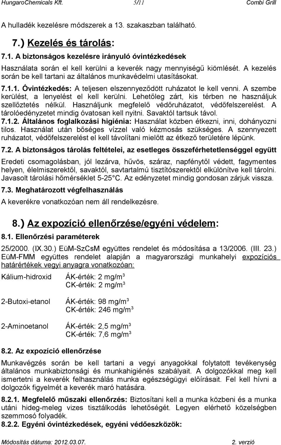 Lehetőleg zárt, kis térben ne használjuk szellőztetés nélkül. Használjunk megfelelő védőruházatot, védőfelszerelést. A tárolóedényzetet mindig óvatosan kell nyitni. Savaktól tartsuk távol. 7.1.2.