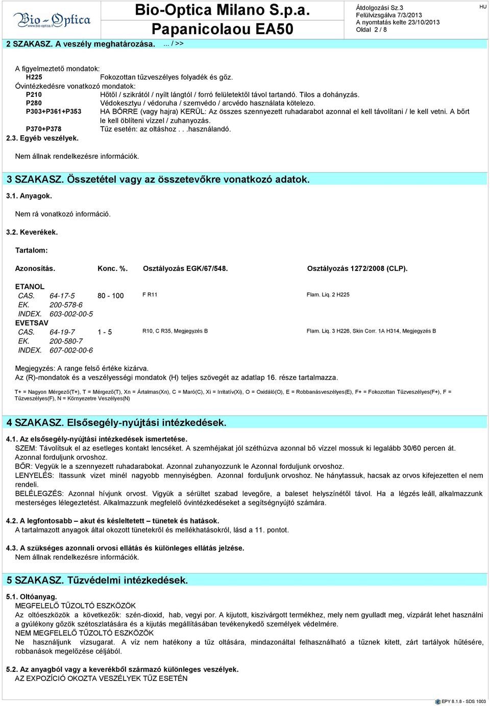 P303+P361+P353 HA BŐRRE (vgy hjr) KERÜL: Az összes szennyezett ruhdrbot zonnl el kell távolítni / le kell vetni. A bőrt le kell öblíteni vízzel / zuhnyozás. P370+P378 Tűz esetén: z oltáshoz...hsználndó.