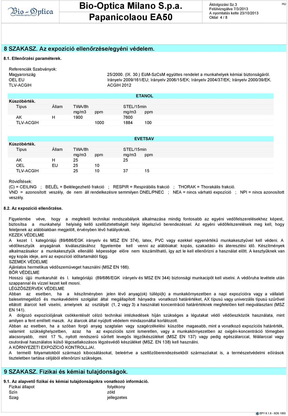 OEL EU Irányelv 2009/161/EU; Irányelv 2006/15/EK; Irányelv 2004/37/EK; Irányelv 2000/39/EK. TLV-ACGIH ACGIH 2012 ETANOL Küszöbérték.