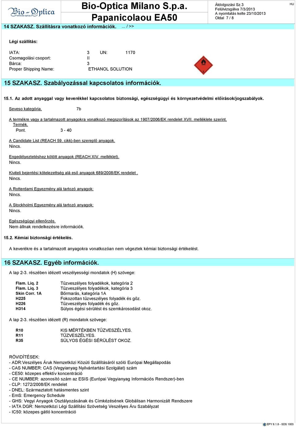 . Ppnicolou EA50 Felülvizsgálv 7/3/2013 A nyomttás kelte 23/10/2013 Oldl 7 / 8 Légi szállítás: IATA: 3 UN: 1170 Csomgolási csoport: II Bárc: 3 Proper Shipping Nme: ETHANOL SOLUTION 15 SZAKASZ.