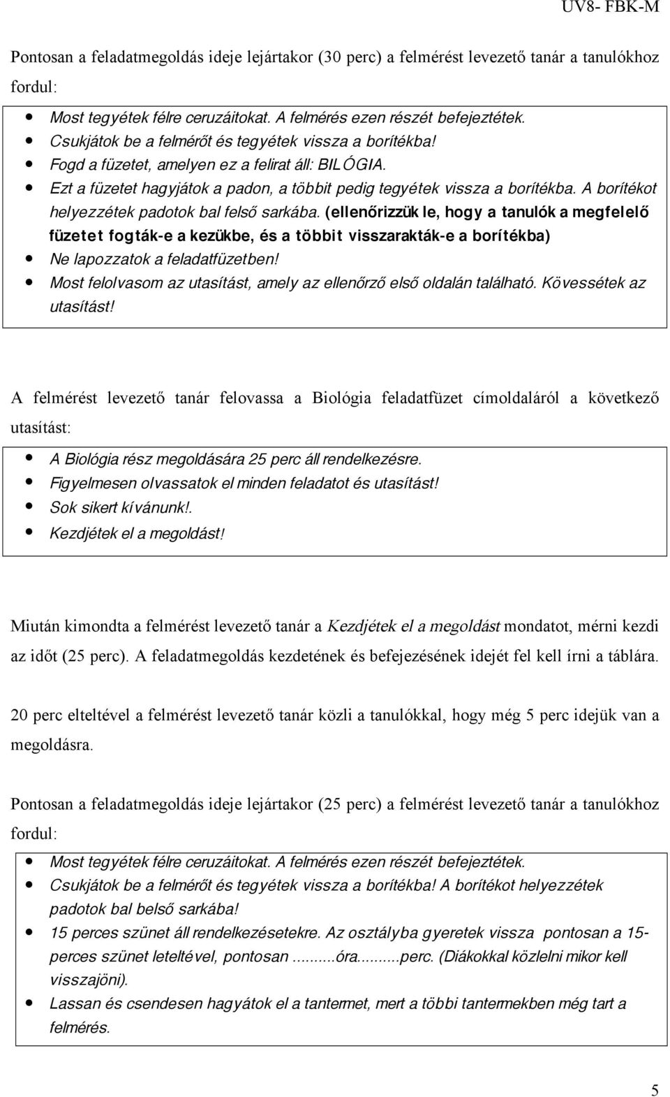 A borítékot helyezzétek padotok bal felső sarkába. (ellenőrizzük le, hogy a tanulók a megfelelő füzetet fogták-e a kezükbe, és a többit visszarakták-e a borítékba) Ne lapozzatok a feladatfüzetben!