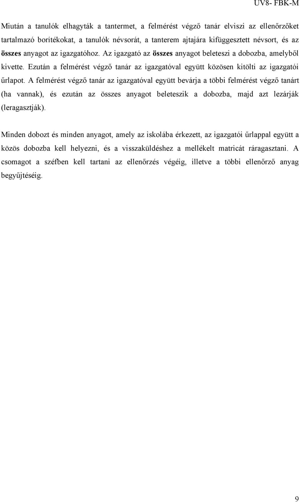 A felmérést végző tanár az igazgatóval együtt bevárja a többi felmérést végző tanárt (ha vannak), és ezután az összes anyagot beleteszik a dobozba, majd azt lezárják (leragasztják).