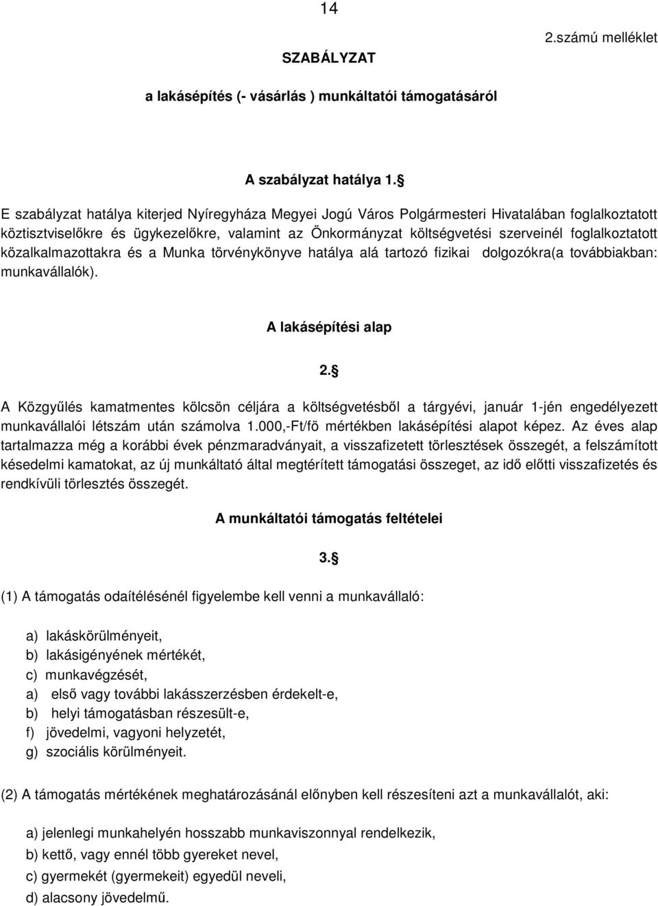 foglalkoztatott közalkalmazottakra és a Munka törvénykönyve hatálya alá tartozó fizikai dolgozókra(a továbbiakban: munkavállalók). A lakásépítési alap 2.