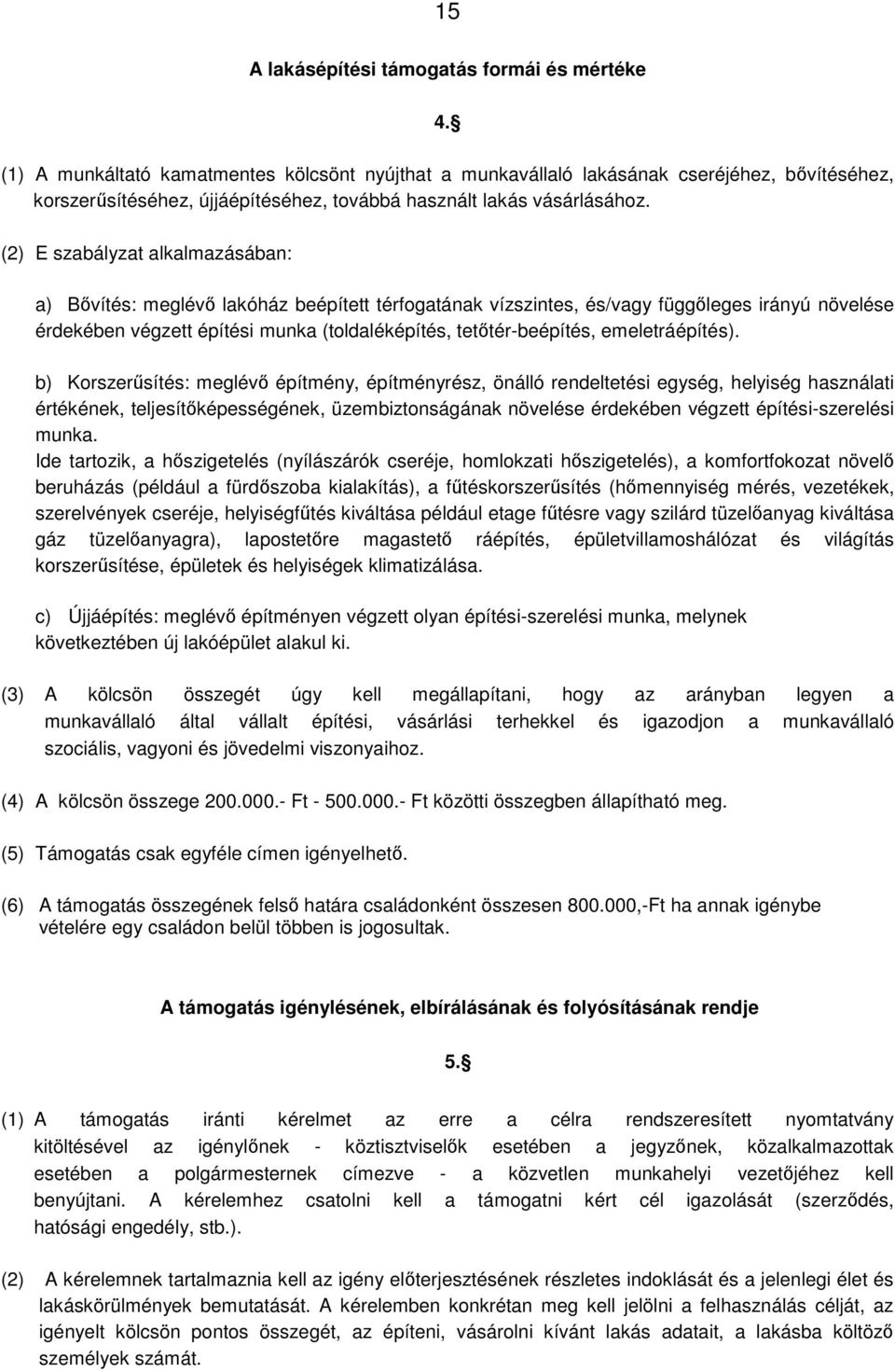 (2) E szabályzat alkalmazásában: a) Bővítés: meglévő lakóház beépített térfogatának vízszintes, és/vagy függőleges irányú növelése érdekében végzett építési munka (toldaléképítés, tetőtér-beépítés,