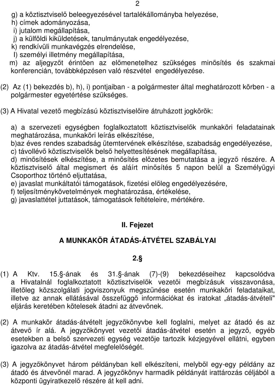 (2) Az (1) bekezdés b), h), i) pontjaiban - a polgármester által meghatározott körben - a polgármester egyetértése szükséges.