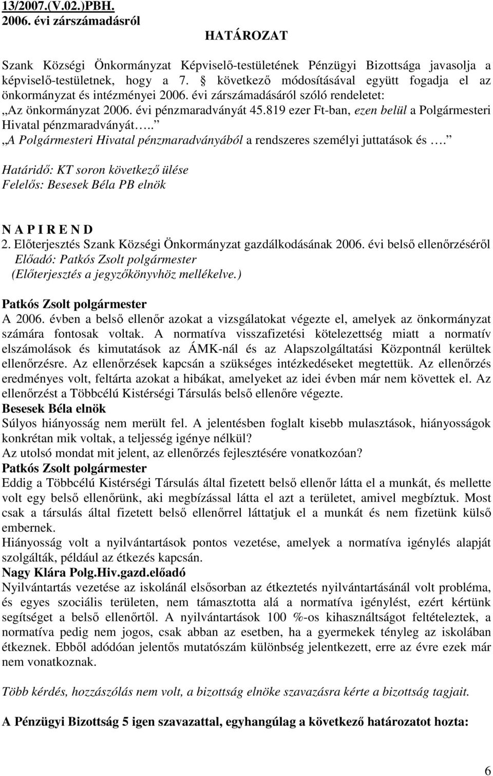 819 ezer Ft-ban, ezen belül a Polgármesteri Hivatal pénzmaradványát.. A Polgármesteri Hivatal pénzmaradványából a rendszeres személyi juttatások és.