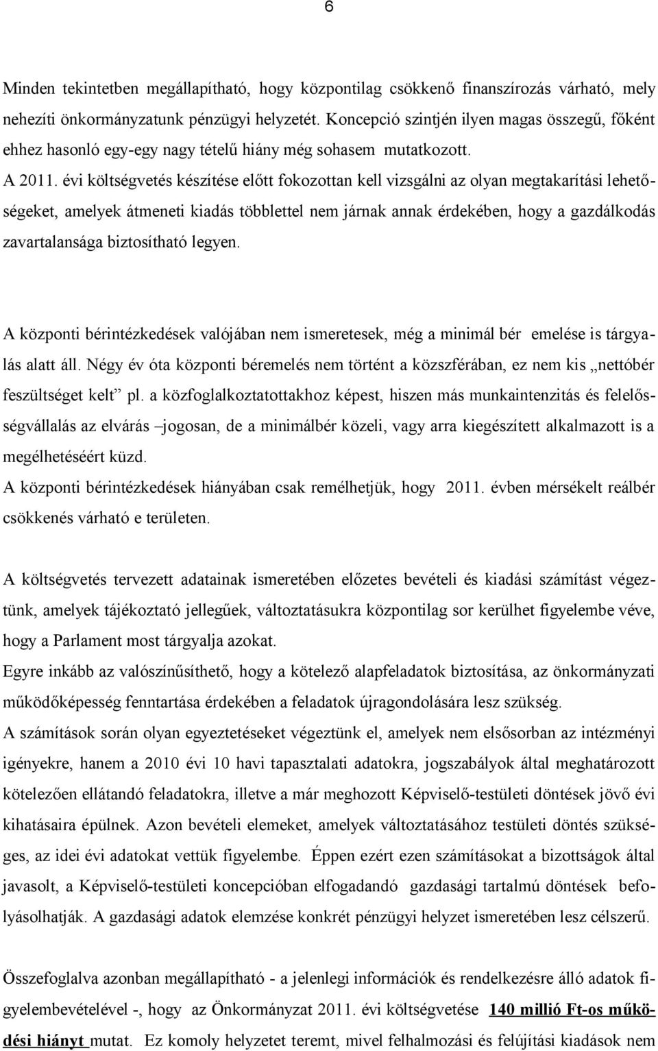 évi költségvetés készítése előtt fokozottan kell vizsgálni az olyan megtakarítási lehetőségeket, amelyek átmeneti kiadás többlettel nem járnak annak érdekében, hogy a gazdálkodás zavartalansága