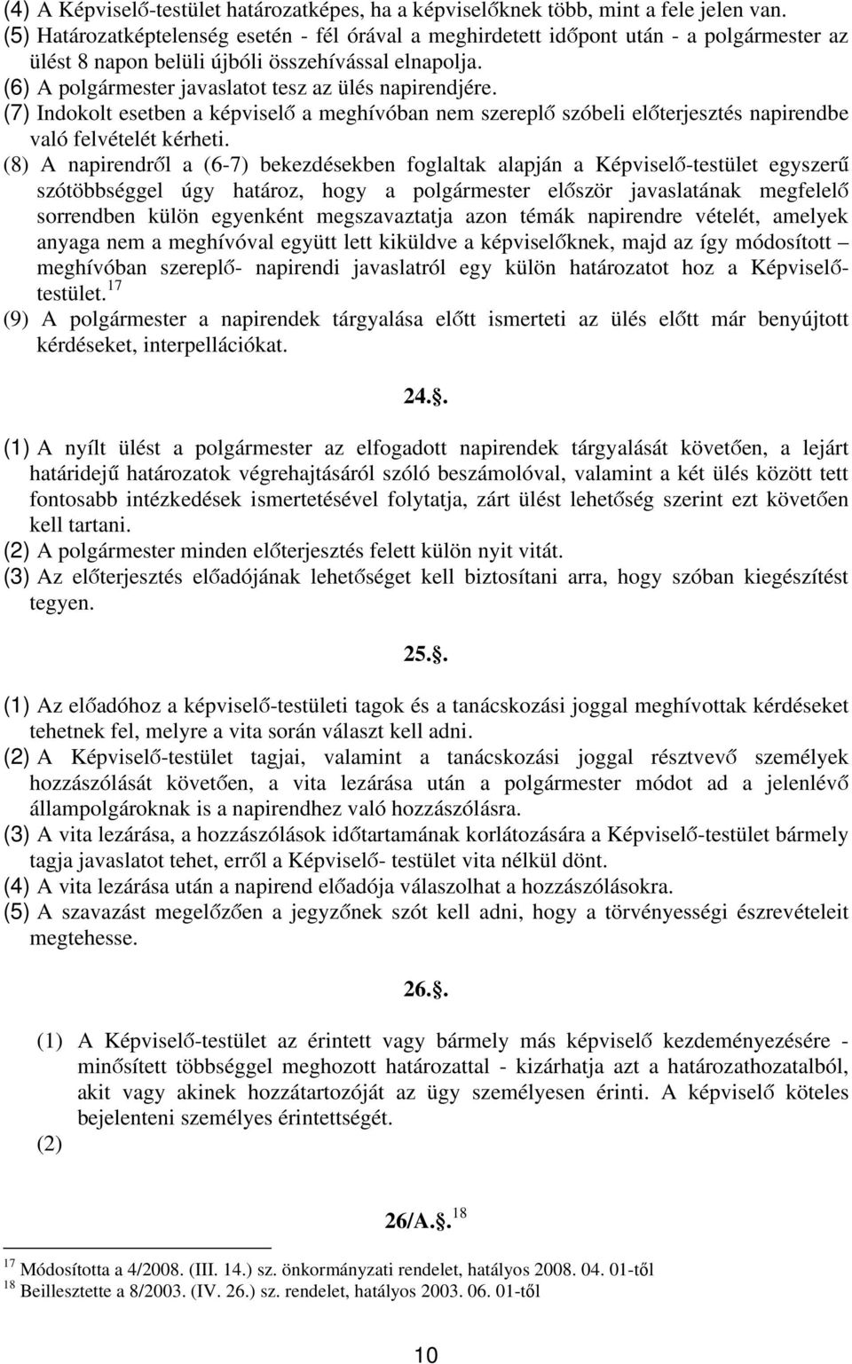 (6) A polgármester javaslatot tesz az ülés napirendjére. (7) Indokolt esetben a képviselő a meghívóban nem szereplő szóbeli előterjesztés napirendbe való felvételét kérheti.