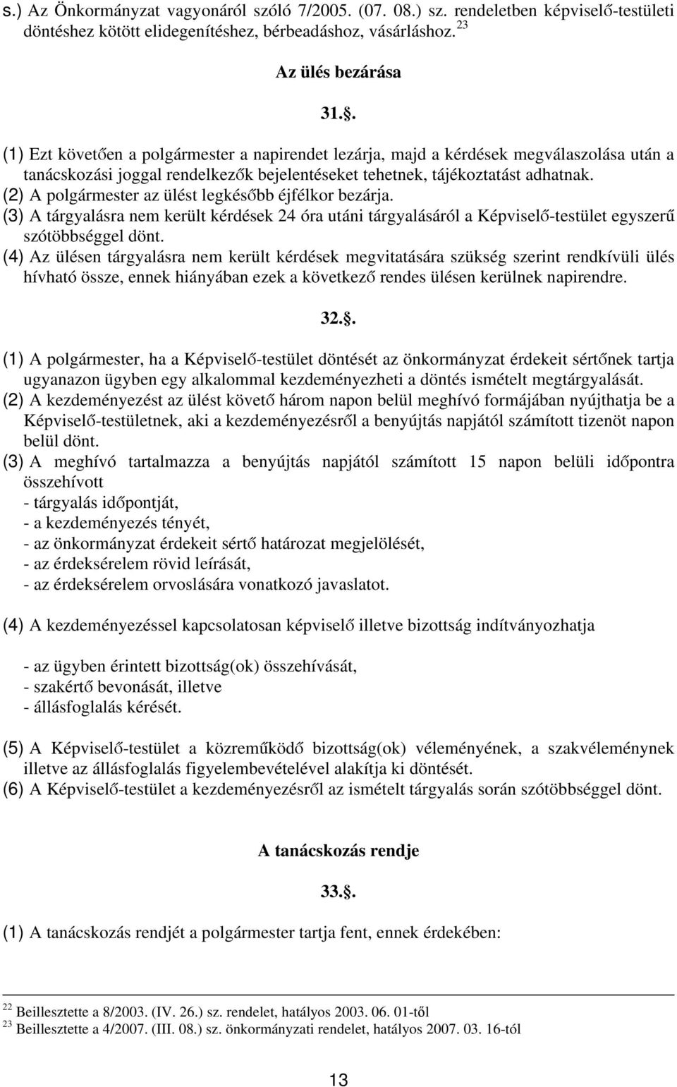 (2) A polgármester az ülést legkésőbb éjfélkor bezárja. (3) A tárgyalásra nem került kérdések 24 óra utáni tárgyalásáról a Képviselő-testület egyszerű szótöbbséggel dönt.