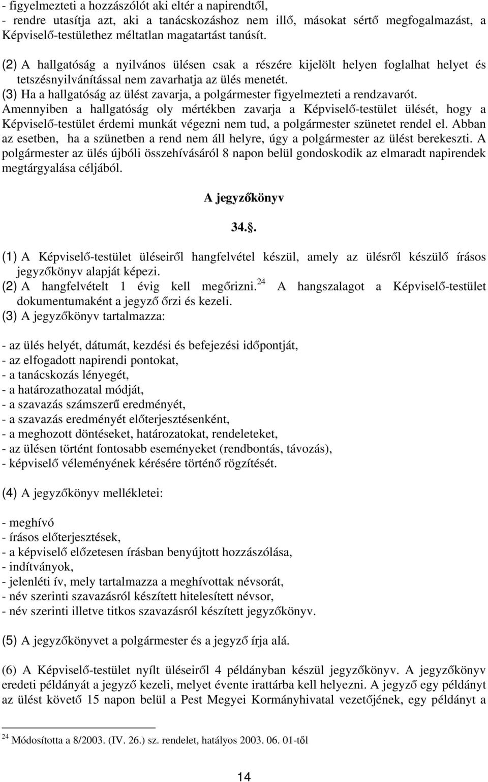 (3) Ha a hallgatóság az ülést zavarja, a polgármester figyelmezteti a rendzavarót.