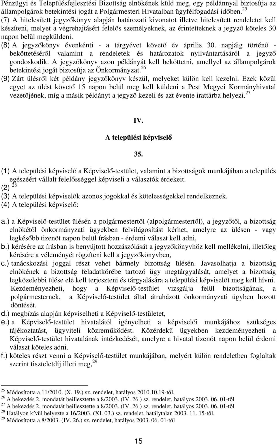 belül megküldeni. (8) A jegyzőkönyv évenkénti - a tárgyévet követő év április 30. napjáig történő - beköttetéséről valamint a rendeletek és határozatok nyilvántartásáról a jegyző gondoskodik.