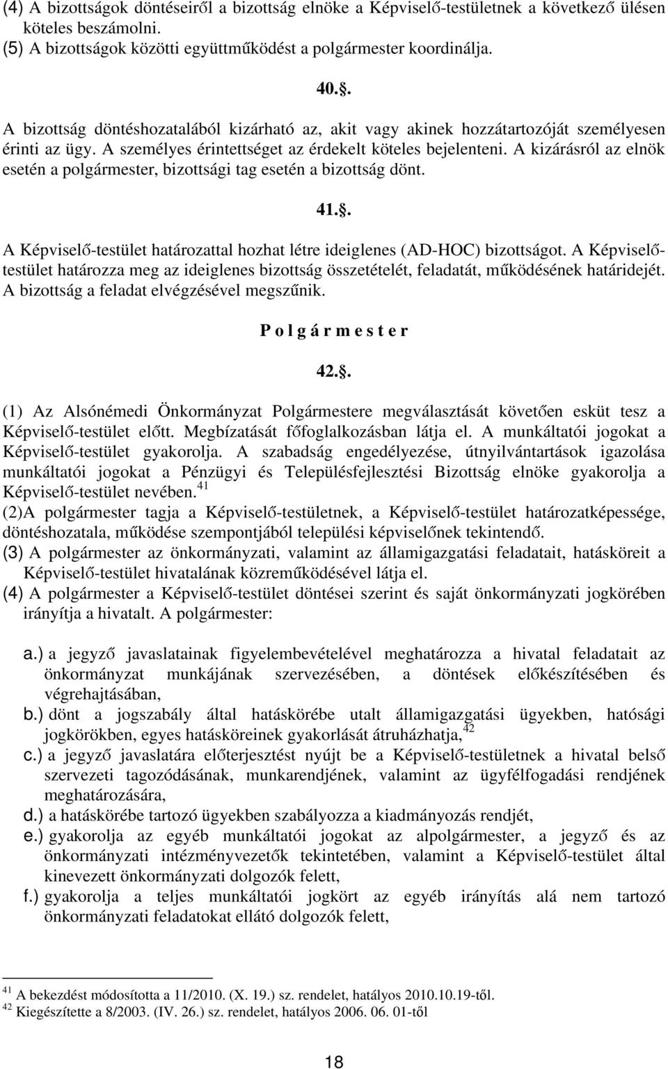 A kizárásról az elnök esetén a polgármester, bizottsági tag esetén a bizottság dönt. 41.. A Képviselő-testület határozattal hozhat létre ideiglenes (AD-HOC) bizottságot.