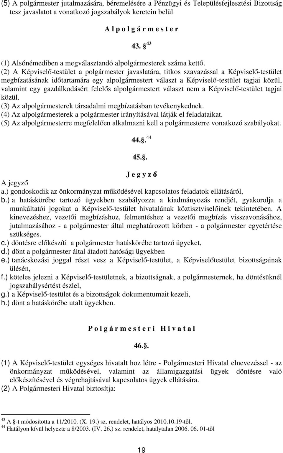 (2) A Képviselő-testület a polgármester javaslatára, titkos szavazással a Képviselő-testület megbízatásának időtartamára egy alpolgármestert választ a Képviselő-testület tagjai közül, valamint egy