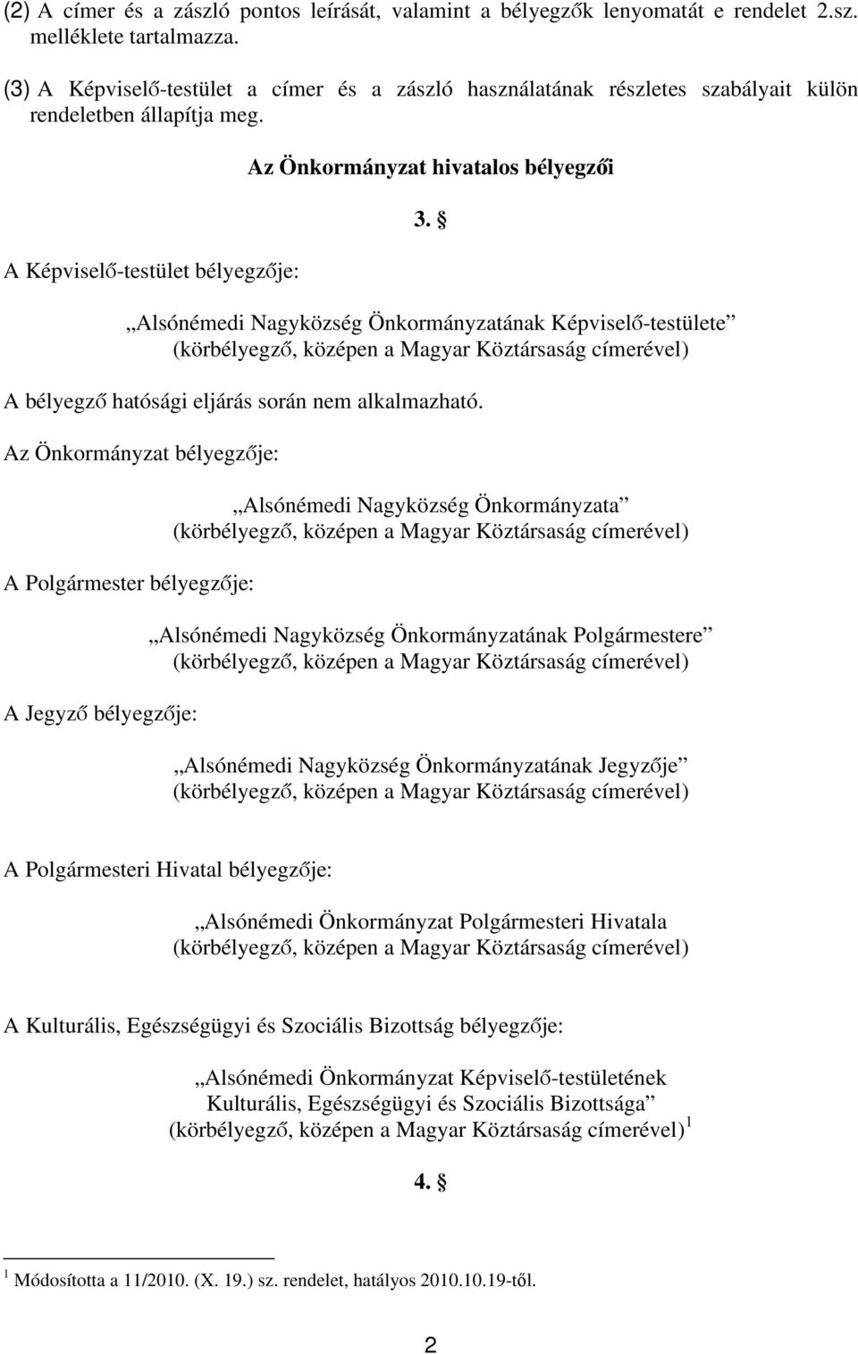 Alsónémedi Nagyközség Önkormányzatának Képviselő-testülete (körbélyegző, középen a Magyar Köztársaság címerével) A bélyegző hatósági eljárás során nem alkalmazható.