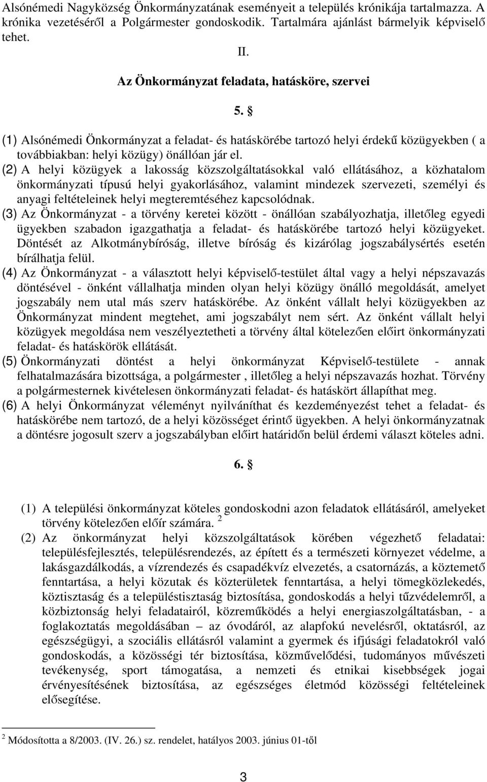 (2) A helyi közügyek a lakosság közszolgáltatásokkal való ellátásához, a közhatalom önkormányzati típusú helyi gyakorlásához, valamint mindezek szervezeti, személyi és anyagi feltételeinek helyi