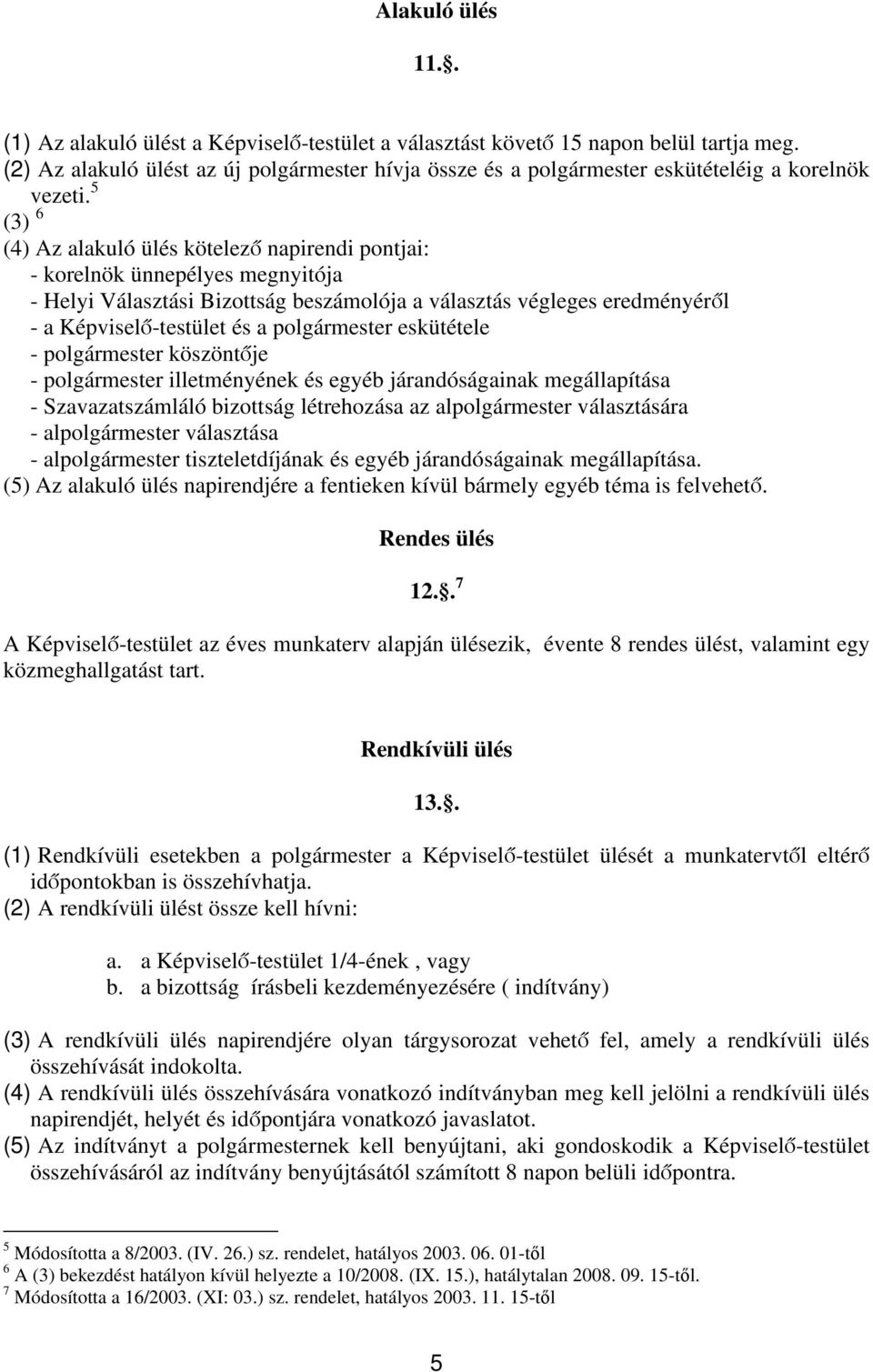 5 (3) 6 (4) Az alakuló ülés kötelező napirendi pontjai: - korelnök ünnepélyes megnyitója - Helyi Választási Bizottság beszámolója a választás végleges eredményéről - a Képviselő-testület és a