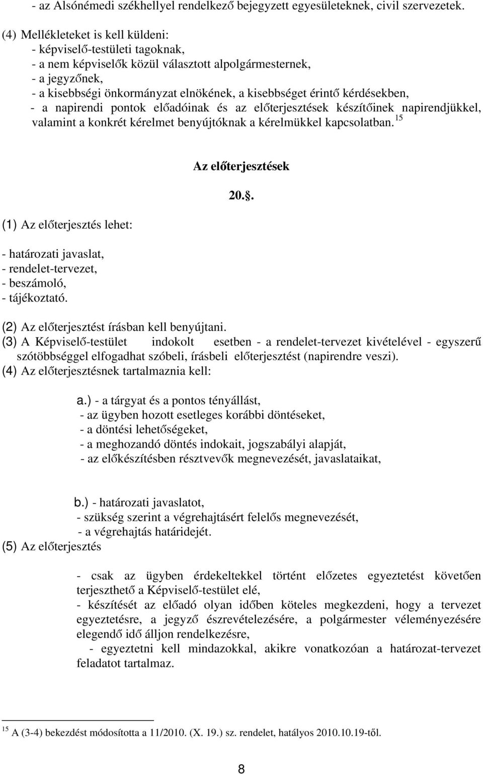 kérdésekben, - a napirendi pontok előadóinak és az előterjesztések készítőinek napirendjükkel, valamint a konkrét kérelmet benyújtóknak a kérelmükkel kapcsolatban.