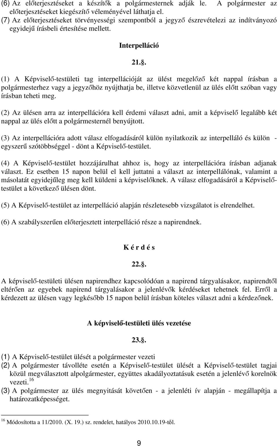 . (1) A Képviselő-testületi tag interpellációját az ülést megelőző két nappal írásban a polgármesterhez vagy a jegyzőhöz nyújthatja be, illetve közvetlenül az ülés előtt szóban vagy írásban teheti meg.