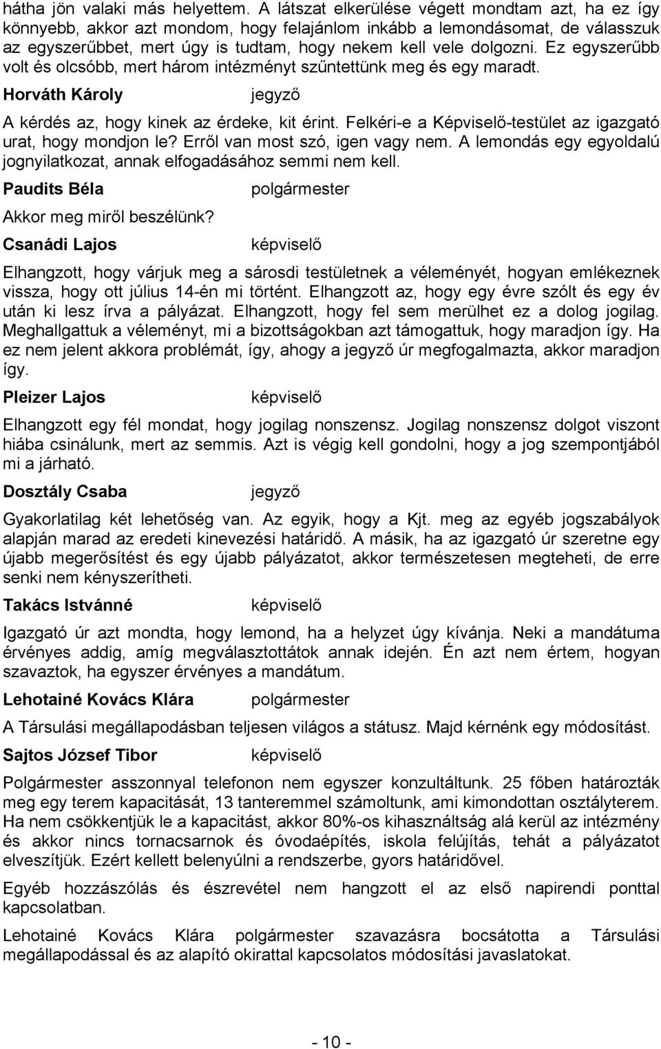 Ez egyszerűbb volt és olcsóbb, mert három intézményt szűntettünk meg és egy maradt. Horváth Károly jegyző A kérdés az, hogy kinek az érdeke, kit érint.