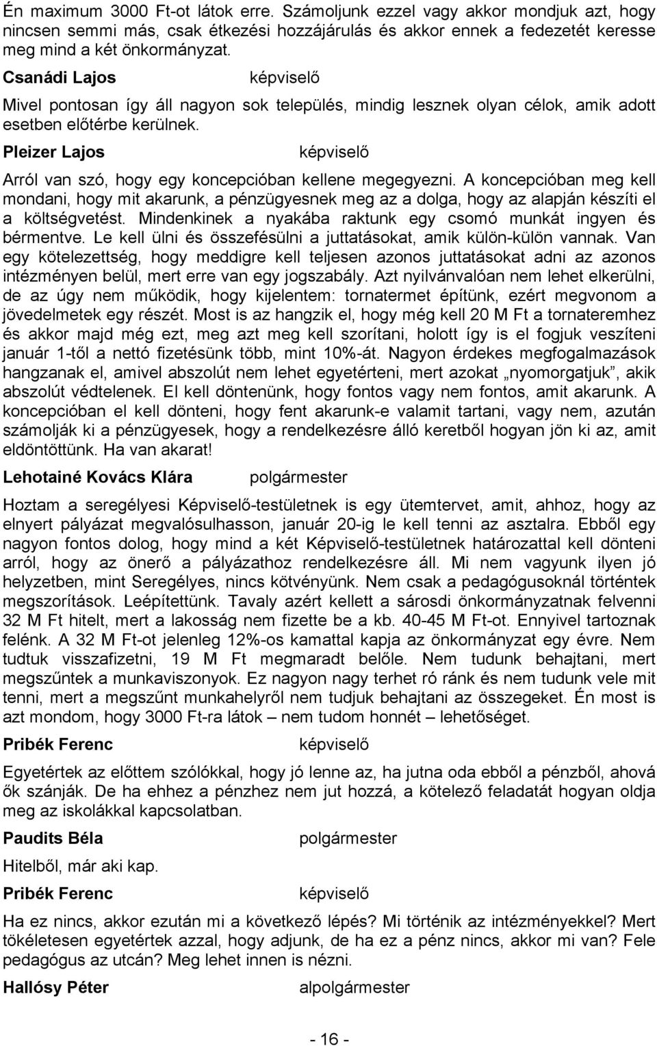 A koncepcióban meg kell mondani, hogy mit akarunk, a pénzügyesnek meg az a dolga, hogy az alapján készíti el a költségvetést. Mindenkinek a nyakába raktunk egy csomó munkát ingyen és bérmentve.