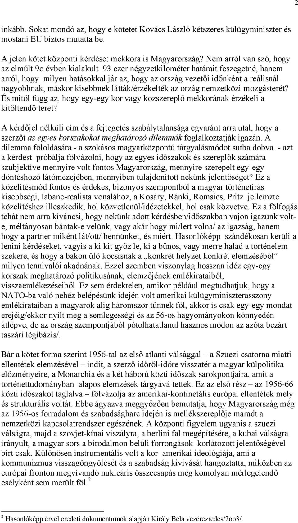 máskor kisebbnek látták/érzékelték az orzág nemzetközi mozgásterét? És mitől függ az, hogy egy-egy kor vagy közszereplő mekkorának érzékeli a kitöltendő teret?