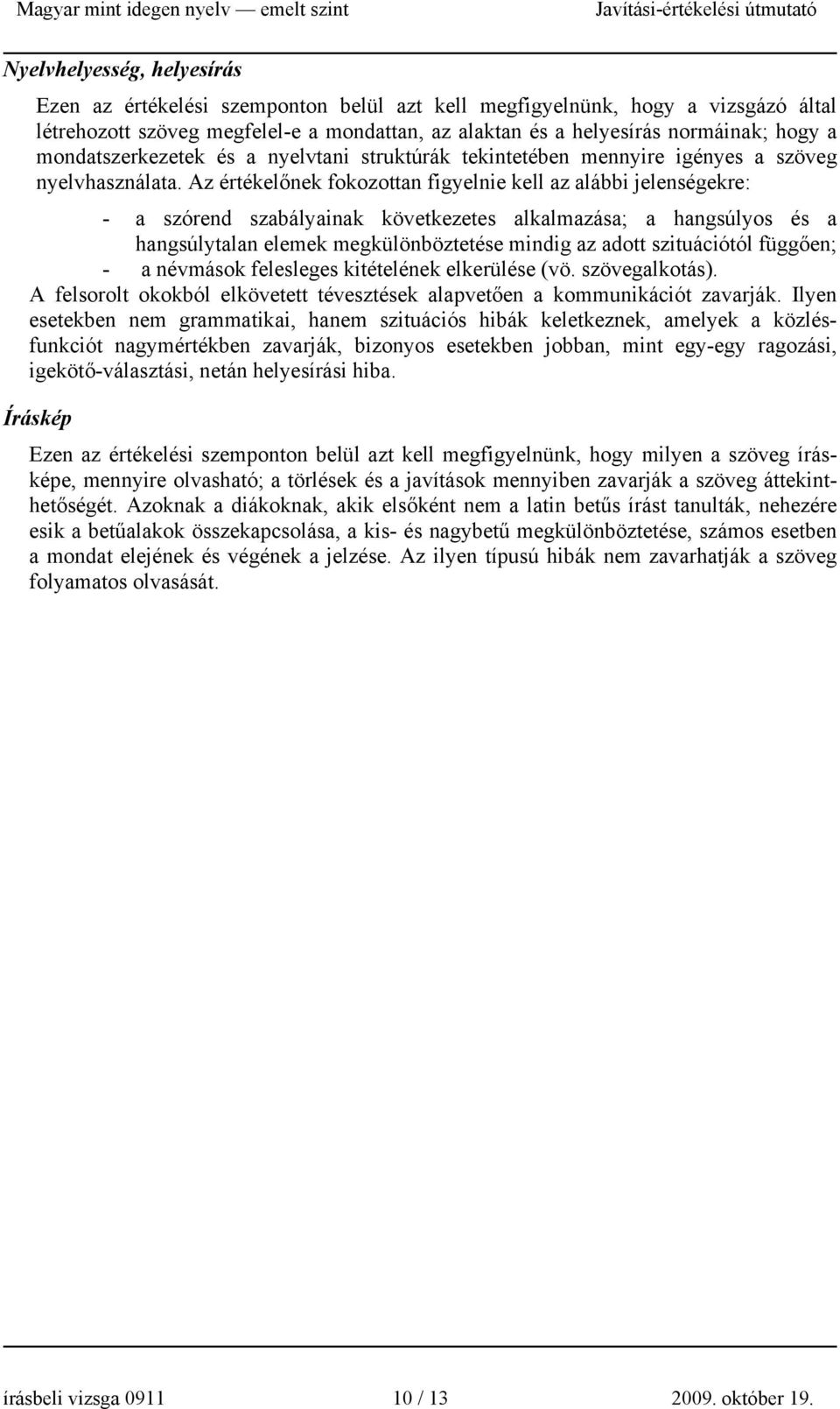 Az értékelőnek fokozottan figyelnie kell az alábbi jelenségekre: - a szórend szabályainak következetes alkalmazása; a hangsúlyos és a hangsúlytalan elemek megkülönböztetése mindig az adott